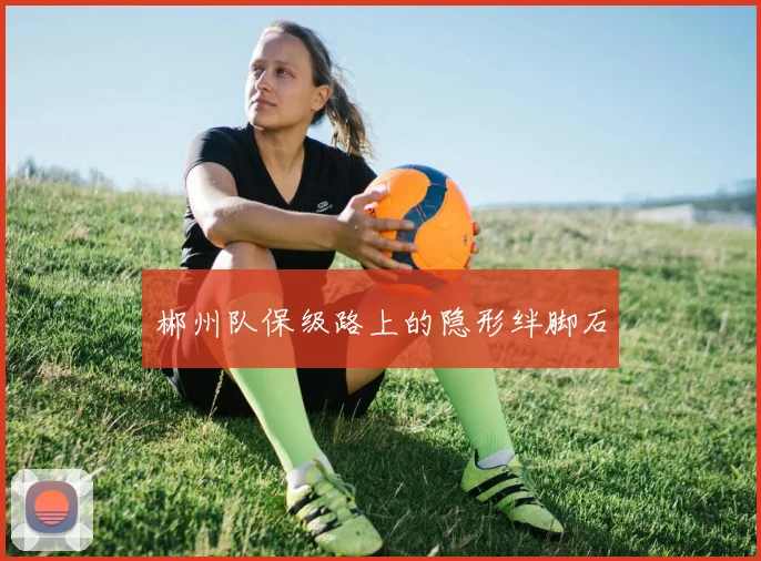 郴州队保级路上的隐形绊脚石