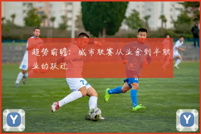 趋势前瞻：城市联赛从业余到半职业的跃迁
