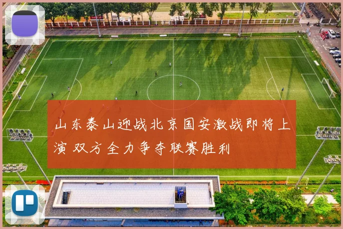 山东泰山迎战北京国安激战即将上演 双方全力争夺联赛胜利